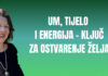 Um, tijelo i energija – ključ za ostvarenje želja